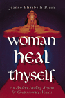 Woman Heal Thyself : An Ancient Healing System for Contemporary Women